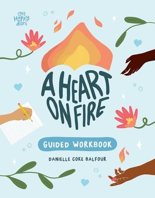 A Heart on Fire Guided Workbook: 100 Activities and Prompts for a Life of Everyday Advocacy and Self-Compassion by Coke Balfour, Danielle