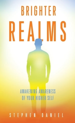 Brighter Realms: Awakening Awareness of Your Higher Self by Daniel, Stephen