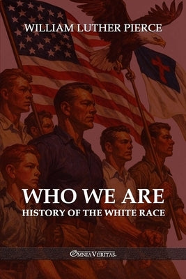 Who We Are: History of the White Race by Pierce, William Luther