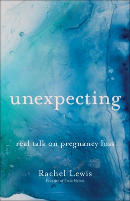 Unexpecting: Real Talk on Pregnancy Loss by Lewis, Rachel