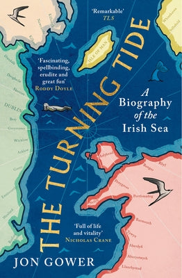 The Turning Tide: A Biography of the Irish Sea by Gower, Jon