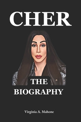 Cher: The Unstoppable Icon: A Biography And Autobiography Of Cher by Virginia a Mahone