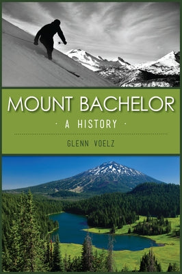 Mount Bachelor: A History by Voelz, Glenn