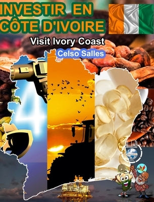 INVESTIR EN COTE D'IVOIRE - Visit Ivory Coast - Celso Salles: Collection Investir en Afrique by Salles, Celso