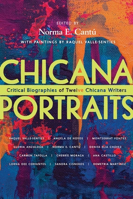 Chicana Portraits: Critical Biographies of Twelve Chicana Writers by Cant&#250;, Norma Elia