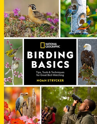 National Geographic Birding Basics: Tips, Tools, and Techniques for Great Bird-Watching by Strycker, Noah