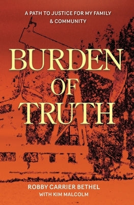 Burden of Truth: A Path to Justice for My Family & Community by Carrier Bethel, Robby