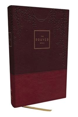 The Prayer Bible: Pray God's Word Cover to Cover (Nkjv, Burgundy Leathersoft, Red Letter, Comfort Print) by Thomas Nelson