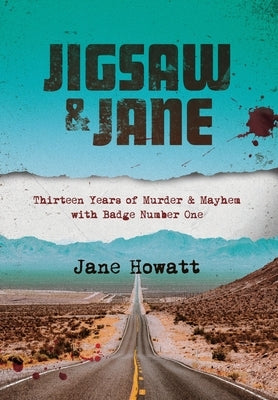 Jigsaw & Jane: Thirteen Years of Murder and Mayhem with Badge Number One by Howatt, Jane