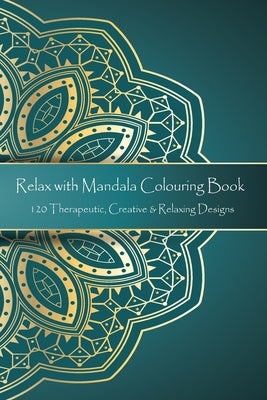 Relax with Mandala Colouring Book, 120 Therapeutic, Creative & Relaxing Designs: Adult Colouring Books Mandalas and Patterns Relaxing Colour Therapy S by Isac, Victor