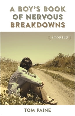 A Boy's Book of Nervous Breakdowns: Stories by Paine, Tom