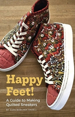 Happy Feet!: A Guide to Making Quilted Sneakers by Radell, Joan Bobchek