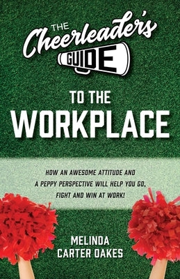 The Cheerleader's Guide to the Workplace by Carter Oakes, Melinda