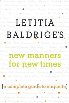 Letitia Baldrige's New Manners for New Times: A Complete Guide to Etiquette by Baldrige, Letitia