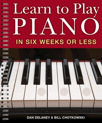 Learn to Play Piano in Six Weeks or Less by Delaney, Dan