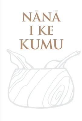 N&#257;n&#257; I Ke Kumu: Helu 'Ekolu (Volume Three) by Paglinawan, Lynette K.