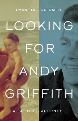 Looking for Andy Griffith: A Father's Journey by Smith, Evan Dalton
