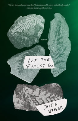 Let the Forest Go: Poems by Wymer, Justin