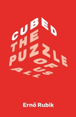 Cubed: The Puzzle of Us All by Rubik, Erno