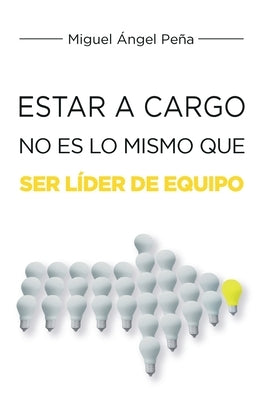 Estar A Cargo No Es Lo Mismo Que Ser Líder De Equipo by Pe&#195;&#177;a, Miguel &#195;&#129;ngel