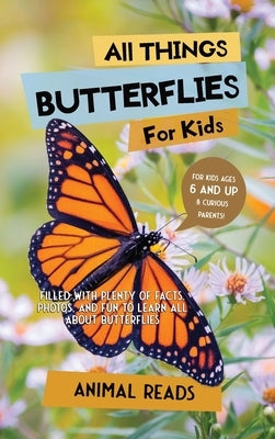 All Things Butterflies For Kids: Filled With Plenty of Facts, Photos, and Fun to Learn all About Butterflies by Reads, Animal