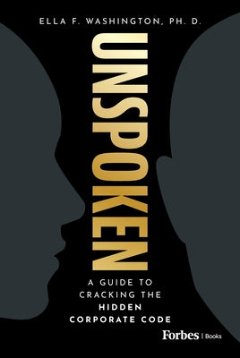 Unspoken: A Guide to Cracking the Hidden Corporate Code by Washington, Ella F.