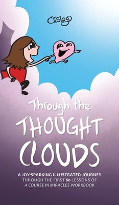 Through the Thought Clouds: A Joy-Sparking Illustrated Journey Through the First 60 Lessons of A Course in Miracles Workbook by Puohiniemi, Elina