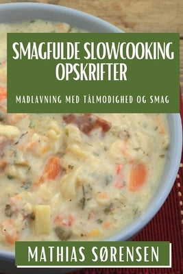 Smagfulde Slowcooking Opskrifter: Madlavning med Tålmodighed og Smag by S&#248;rensen, Mathias