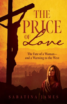 The Price of Love: The Fate of a Woman--And a Warning to the West by James, Sabatina