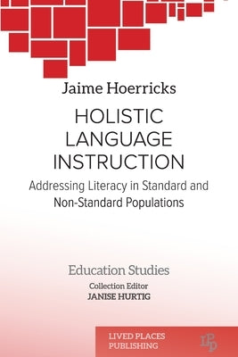 Holistic Language Instruction: Addressing Literacy in Standard and Non-Standard Populations by Hoerricks, Jaime