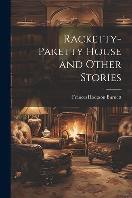 Racketty-Paketty House and Other Stories by Burnett, Frances Hodgson