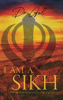 I am a Sikh: Warrior of Justice and Equality by Dr Gul