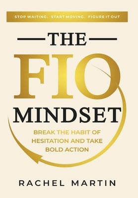 The FIO Mindset: Stop Waiting. Start Moving. Figure It Out by Martin, Rachel