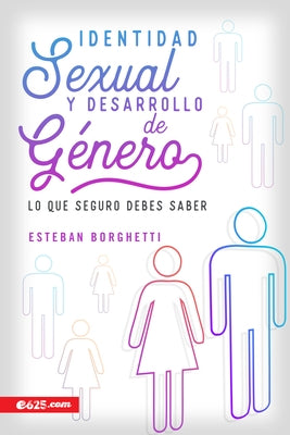 Identidad Sexual Y Desarrollo de Género: Lo Que Seguro Debes Saber by Borghetti, Esteban