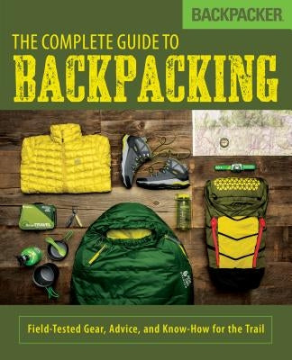 Backpacker the Complete Guide to Backpacking by Magazine, Backpacker