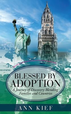 Blessed by Adoption: A Journey of Discovery Blending Families and Countries by Kief, Ann