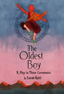 The Oldest Boy: A Play in Three Ceremonies by Ruhl, Sarah