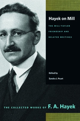 Hayek on Mill: The Mill-Taylor Friendship and Related Writings: The Mill-Taylor Friendship and Related Writings by Hayek, F. a.