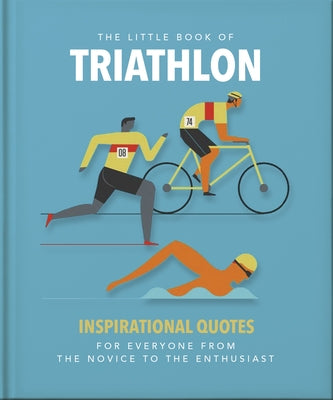 The Little Book of Triathlon: Inspirational Quotes for Everyone from the Novice to the Enthusiast by Orange Hippo!