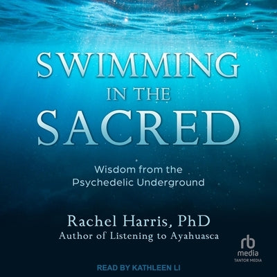 Swimming in the Sacred: Wisdom from the Psychedelic Underground by Harris, Rachel