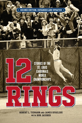 12 Rings: Stories of the St. Louis Cardinals World Championships, Second Edition, Expanded and Updated by Tiemann, Bob