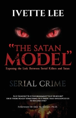 The Satan Model: Exposing the Link Between Serial Crime and Satan by Lee, Ivette C.