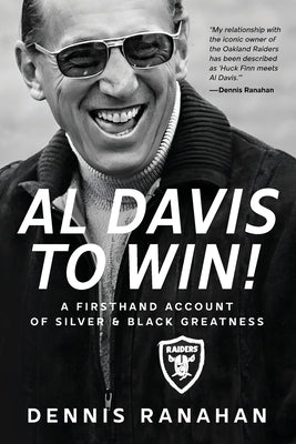 Al Davis to Win!: A Firsthand Account Of Silver & Black Greatness by Ranahan, Dennis