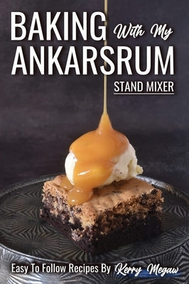 Baking with my Ankarsrum by Megaw, Kerry