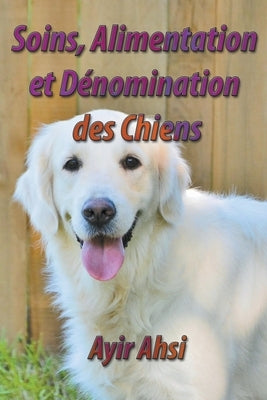 Soins, Alimentation et Dénomination des Chiens by Ahsi, Ayir
