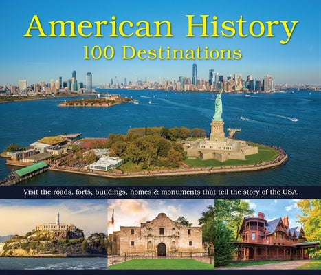 American History: 100 Destinations: Visit the Roads, Forts, Buildings, Homes & Monuments That Tell the Story of the USA by Publications International Ltd