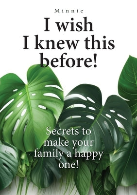 I wish I knew this before!: Secrets to make your family a happy one! by Minnie