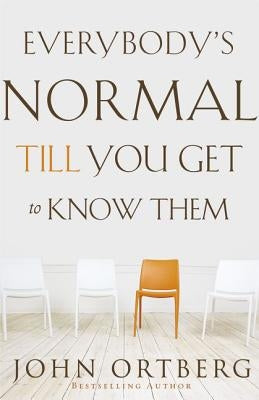Everybody's Normal Till You Get to Know Them: How Community Pays Tremendous Dividends in Happiness, Health, Support, and Growth by Ortberg, John