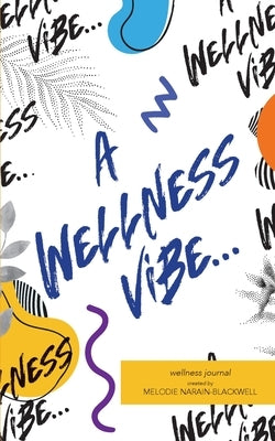 A Wellness Vibe... by Narain-Blackwell, Melodie
