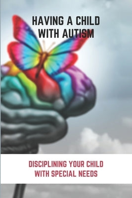Having A Child With Autism: Disciplining Your Child With Special Needs: Guide For Parents With Autistic Child by Beas, Adrian